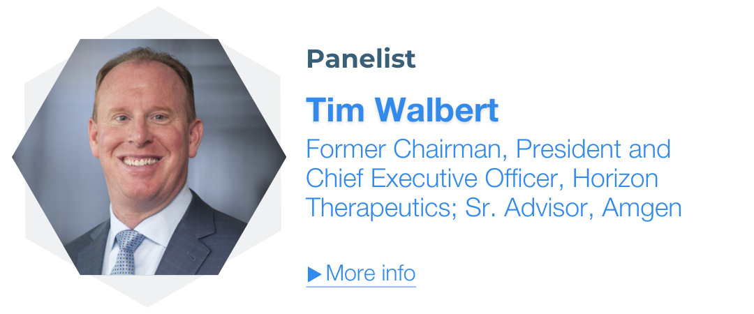 Tim Walbert, Former Chairman, President and Chief Executive Officer, Horizon Therapeutics; Sr. Advisor, Amgen